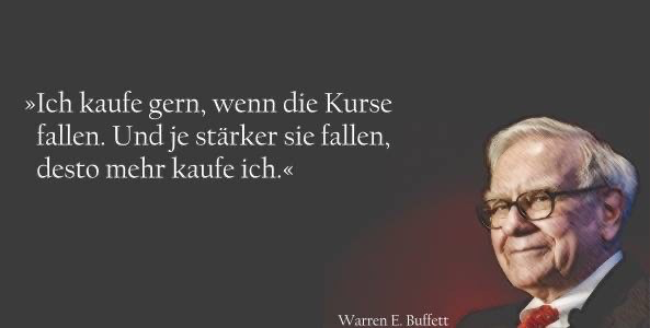 Zitat von Warren E.Buffett" Ich kaufe gerne, wenn die Kurse fallen. Und je stärker sei fallen, desto mehr kaufe ich. "